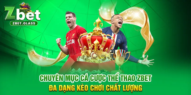 Chuyên mục cá cược thể thao ZBET đa dạng kèo chơi chất lượng