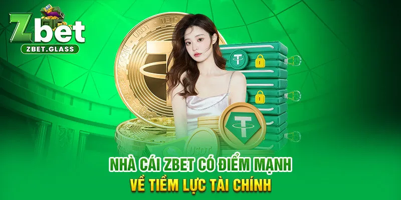 Nhà cái ZBET có điểm mạnh về tiềm lực tài chính