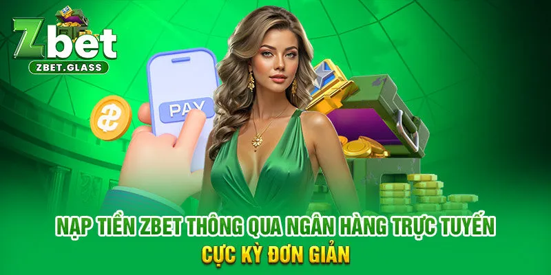 Nạp tiền ZBET thông qua ngân hàng trực tuyến cực kỳ đơn giản